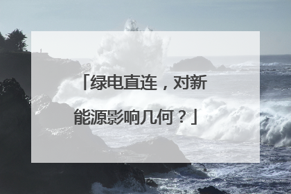绿电直连，对新能源影响几何？